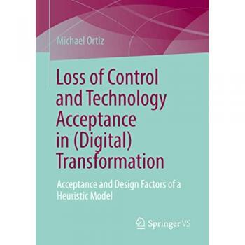 Loss of Control and Technology Acceptance in (Digital) Transformation : Acceptance and Design Factors of a Heuristic Model