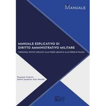 Manuale di diritto amministrativo militare. I principali istituti applicati alle forze armate e alle forze di polizia