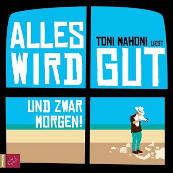 Toni Mahoni Alles Wird Gut, Und Zwar Morgen!