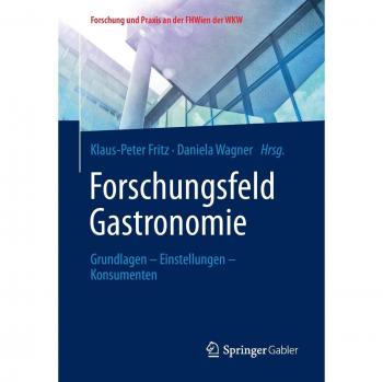 Forschungsfeld Gastronomie: Grundlagen - Einstellungen - Konsumenten (Forschung und Praxis an der FHWien der WKW)