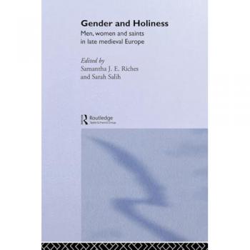 Gender and Holiness: Men, Women and Saints in Late Medieval Europe (Routledge Studies in Medieval Religion and Culture)