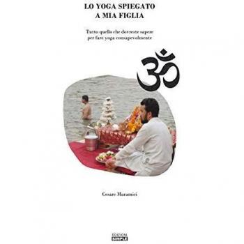 Lo yoga spiegato a mia figlia. Tutto quello che dovreste sapere per fare yoga consapevolmente