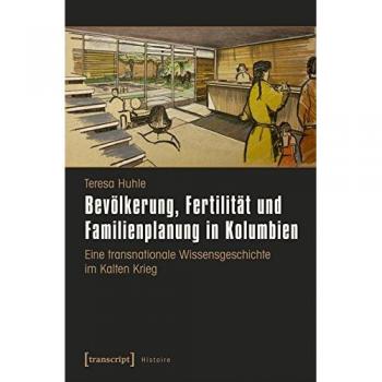 Bevölkerung, Fertilität und Familienplanung in Kolumbien: Eine transnationale Wissensgeschichte im Kalten Krieg