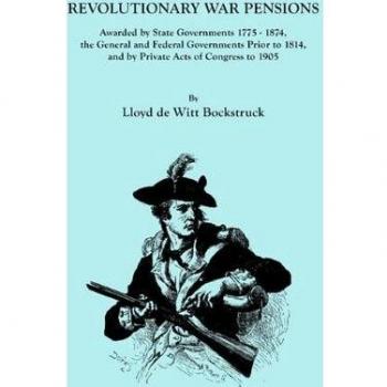 Revolutionary War Pensions Awarded by State Governments 1775-1874 the General and Federal Governments Prior to 1814 and by Private Acts of Congress