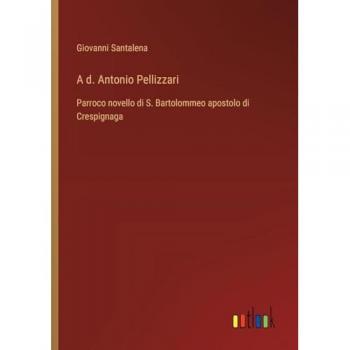 A d. Antonio Pellizzari: Parroco novello di S. Bartolommeo apostolo di Crespignaga