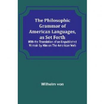 The Philosophic Grammar of American Languages as Set Forth With the Translation of an Unpublished Memoir by Him on the American Verb - Wilhelm von - Alpha