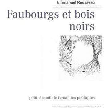 Faubourgs et bois noirs - petit recueil de fantaisies poétiques