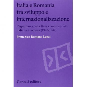Italia e Romania tra sviluppo e internazionalizzazione. L'esperienza della Banca Commerciale Italiana e Romena (1920-1947)