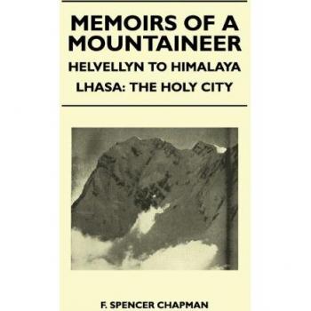 Memoirs of a Mountaineer - Helvellyn to Himalaya Lhasa
