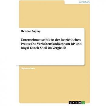 Unternehmensethik in der betrieblichen Praxis: Die Verhaltenskodizes von BP und Royal Dutch Shell im Vergleich