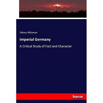 Imperial Germany: A Critical Study of Fact and Character
