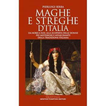 Maghe e streghe d'Italia. Da Nord a Sud, alla scoperta delle donn...