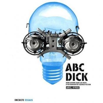Abc-Dick - Nous Vivons Dans Les Mots D'un Écrivain De Science-Fiction