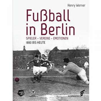 Henry Werner Fußball In Berlin.: Spieler - Vereine - Emotionen
