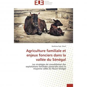 Agriculture familiale et enjeux fonciers dans la vallée du Sénégal: Les stratégies de consolidation des exploitations familiales pastorales dans la moyenne vallée du fleuve Sénégal (Omn.Univ.Europ.)