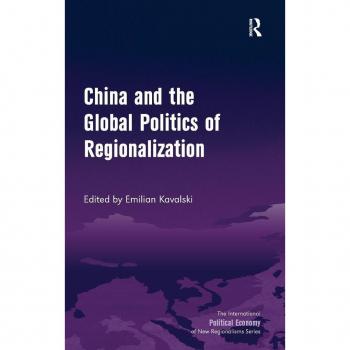 China and the Global Politics of Regionalization (The International Political Economy of New Regionalisms)