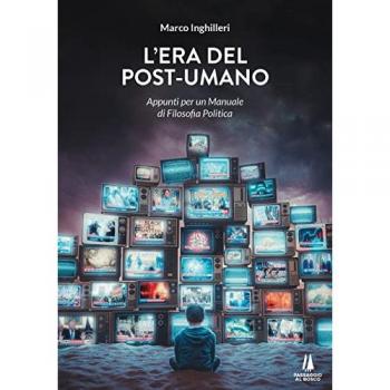 PASSAGGIO AL BOSCO - Marco Inghilleri - L'era Del Post-umano. Appunti Per Un Manuale Di Filosofia Politica