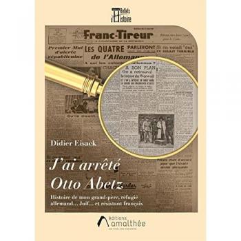 J'ai arrêté Otto Abetz: Histoire de mon grand-père, réfugié allemand Juif et résistant français