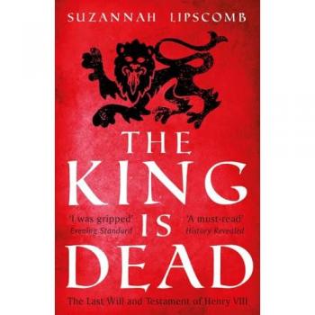 Suzannah Lipscomb The King is Dead