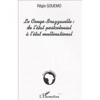 Le Congo-Brazzaville : de l'Etat postcolonial à l'Etat multinational - Régis Gouemo
