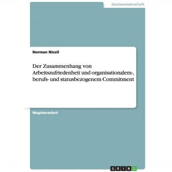Der Zusammenhang von Arbeitszufriedenheit und organisationalem-, berufs- und statusbezogenem Commitment
