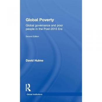 Global Poverty: Global governance and poor people in the Post-2015 Era (Global Institutions, 100, Band 100)