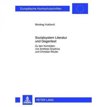 Sozialsystem Literatur und Gegentext: Zu den Komödien von Andreas Gryphius und Christian Reuter