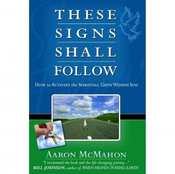 These Signs Shall Follow: How to activate the spiritual gifts