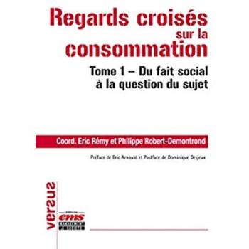 Regards Croisés Sur La Consommation - Tome 1, Du Fait Social À La Question Du Sujet