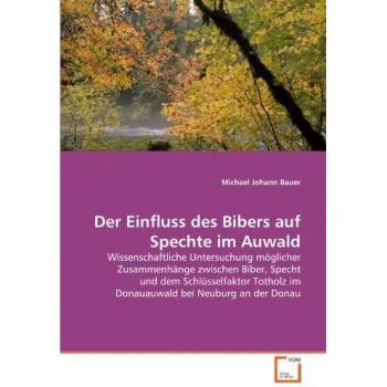 Der Einfluss des Bibers auf Spechte im Auwald