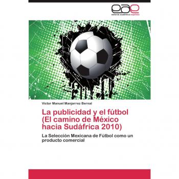 La publicidad y el fútbol (El camino de México hacia Sudáfrica 2010): La Selección Mexicana de Fútbol como un producto comercial
