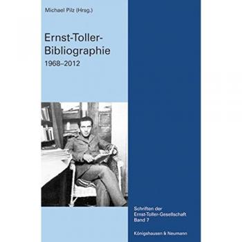 Ernst-Toller-Bibliographie: 1968-2012. Mit Nachträgen zu John M. Spalek: ,Ernst Toller and his Critics’