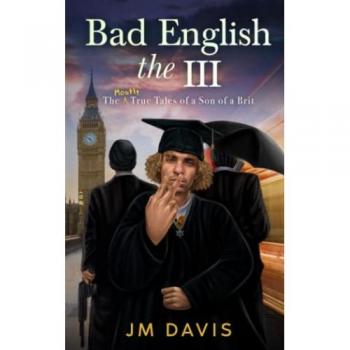 Bad English the III: The Mostly True Tales of a Son of a Brit (Bad English the III, II & I, Band 1)