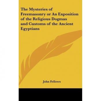 The Mysteries of Freemasonry or An Exposition of the Religious Dogmas and Customs of the Ancient Egyptians