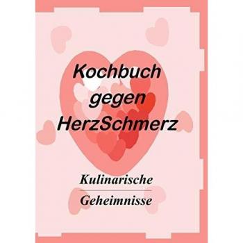 Das Kochbuch gegen Herzschmerz