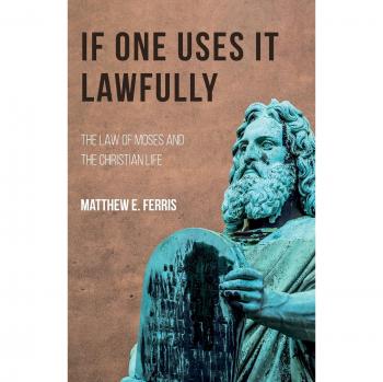 If One Uses It Lawfully: The Law of Moses and the Christian Life