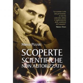 Marco Pizzuti Scoperte Scientifiche Non Autorizzate. Oltre La Verità Ufficiale