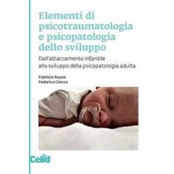 Elementi di psicotraumatologia e psicopatologia dello sviluppo. Dall'attaccamento infantile allo sviluppo della psicopatologia adulta