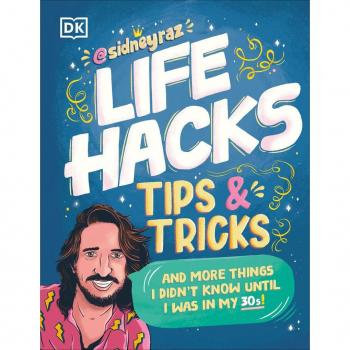 Life Hacks, Tips and Tricks : And More Things I Didnâ (Tm)T Know Until I Was in My 30s, by Sidney Raz