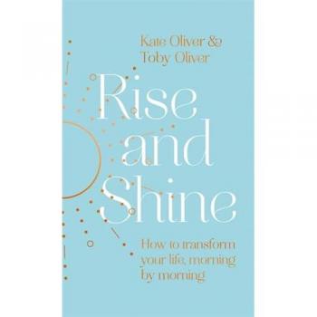 Rise and Shine : How to transform your life, morning by morning