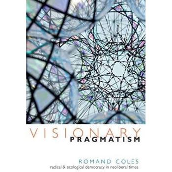 Visionary Pragmatism: Radical and Ecological Democracy in Neoliberal Times
