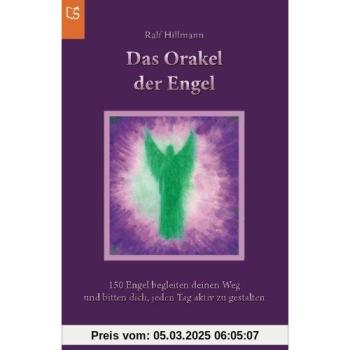 Das Orakel der Engel: 150 Engel begleiten deinen Weg und bitten dich, jeden Tag aktiv zu gestalten