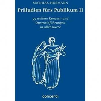 Präludien fürs Publikum II: 99 weitere Konzert- und Operneinführungen in aller Kürze