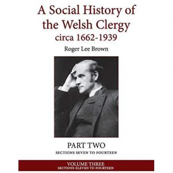 A Social History of the Welsh Clergy circa 1662-1939: PART TWO sections seven to fourteen. VOLUME THREE