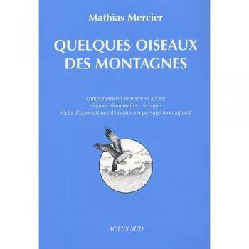 Quelques oiseaux des montagnes: COMPORTEMENTS TERRESTRE ET AERIEN REGIMES ALIMENTAIRES,NICHAGE RECITS D'OBSERVAT (NATURE)