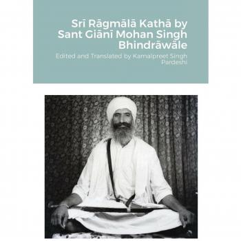 Srī Rāgmālā Kathā by Sant Giānī Mohan Singh Bhindrāwāle: Edited and Translated by Kamalpreet Singh Pardeshi