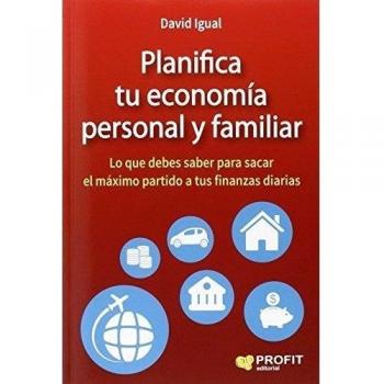Planifica Tu Economía Personal Y Familiar: Lo Que Debes Saber Para Sacar El Máximo Partido A Tus Finanzas Diarias - Igual Molina, David