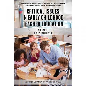 Critical Issues in Early Childhood Teacher Education: Volume 1 - US Perspectives (Chinese American Educational Research and Development Association Book Series)