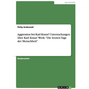Aggression bei Karl Kraus? Untersuchungen über Karl Kraus' Werk: Die letzten Tage der Menschheit