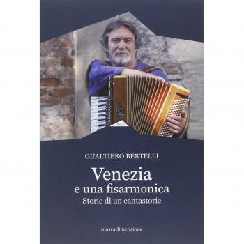 Venezia è una fisarmonica. Storie di un cantastorie - Bertelli Gualtiero